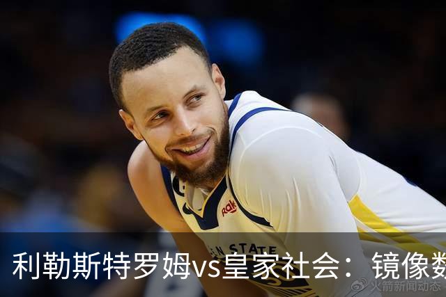 利勒斯特罗姆vs皇家社会：镜像数据下的北欧冷雨夜，与西甲球队的物理极限测试