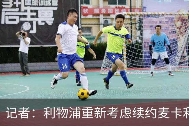 记者：利物浦重新考虑续约麦卡利斯特，但暂时不会加快谈判